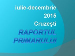 iuliedecembrie 2015 Cruzeti RAPORTUL PRIMARULUI edina Consiliului Local
