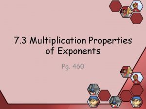 7 3 Multiplication Properties of Exponents Pg 460