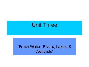 Unit Three Fresh Water Rivers Lakes Wetlands Freshwater