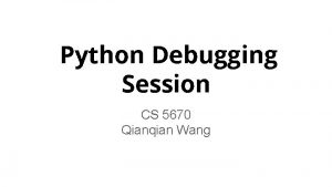 Python Debugging Session CS 5670 Qianqian Wang 1