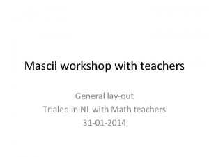 Mascil workshop with teachers General layout Trialed in