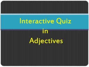 Interactive Quiz in Adjectives Instructions q On the