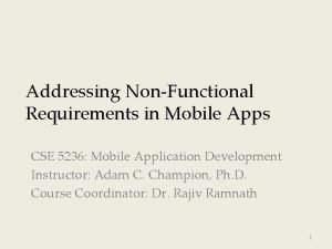 Addressing NonFunctional Requirements in Mobile Apps CSE 5236