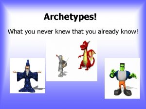 Archetypes What you never knew that you already