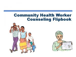 Community Health Worker Counseling Flipbook This publication was
