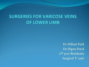 SURGERIES FOR VARICOSE VEINS OF LOWER LIMB Dr