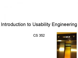 Introduction to Usability Engineering CS 352 1 Logistics