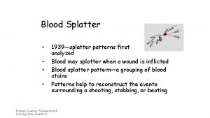 Blood Splatter 1939splatter patterns first analyzed Blood may