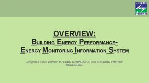 OVERVIEW BUILDING ENERGY PERFORMANCEENERGY MONITORING INFORMATION SYSTEM Integrated