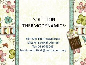 SOLUTION THERMODYNAMICS ERT 206 Thermodynamics Miss Anis Atikah