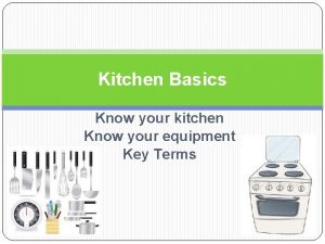 Kitchen Basics Know your kitchen Know your equipment