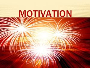 MOTIVATION WHAT IS MOTIVATION MotiveInner Drive That Prompts