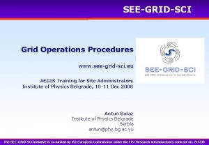 SEEGRIDSCI Grid Operations Procedures www seegridsci eu AEGIS