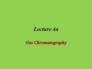 Lecture 4 a Gas Chromatography Introduction Gas chromatography