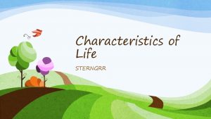 Characteristics of Life STERNGRR 6 Characteristics of all