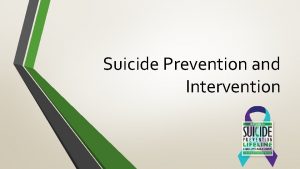Suicide Prevention and Intervention Prevention Intervention The Need