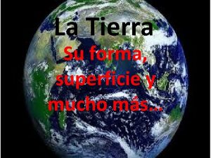 La Tierra Su forma superficie y mucho ms