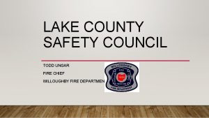 LAKE COUNTY SAFETY COUNCIL TODD UNGAR FIRE CHIEF