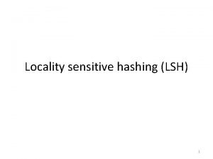 Locality sensitive hashing LSH 1 Nearest Neighbor Given