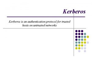 Kerberos is an authentication protocol for trusted hosts