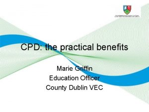 CPD the practical benefits Marie Griffin Education Officer