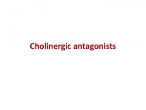 Cholinergic antagonists Cholinergic antagonists They are also called