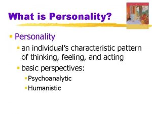 What is Personality Personality an individuals characteristic pattern