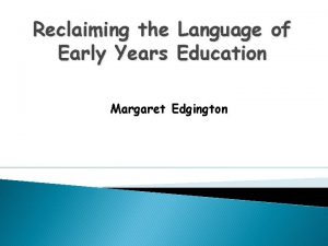 Reclaiming the Early Years Language of Education Margaret