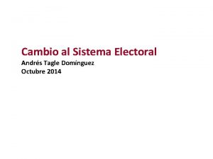 Cambio al Sistema Electoral Andrs Tagle Domnguez Octubre