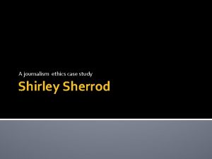 A journalism ethics case study Shirley Sherrod Shirley
