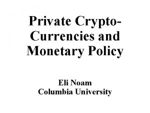 Private Crypto Currencies and Monetary Policy Eli Noam