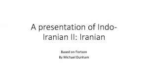 A presentation of Indo Iranian II Iranian Based