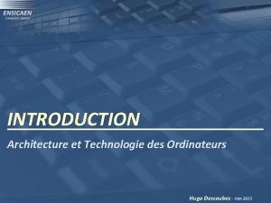 INTRODUCTION Architecture et Technologie des Ordinateurs Hugo Descoubes