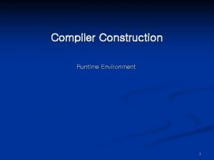Compiler Construction Runtime Environment 1 RunTime Environments Chapter