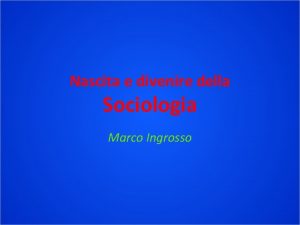 Nascita e divenire della Sociologia Marco Ingrosso Definizione