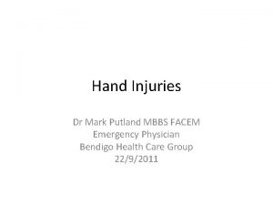 Hand Injuries Dr Mark Putland MBBS FACEM Emergency