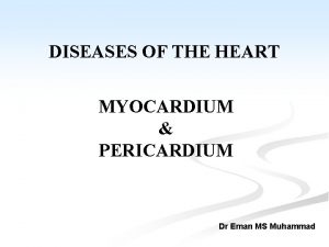 DISEASES OF THE HEART MYOCARDIUM PERICARDIUM Dr Eman