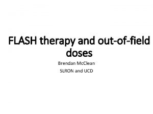 FLASH therapy and outoffield doses Brendan Mc Clean