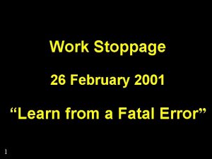 Learn from a fatal error Work Stoppage 26