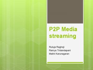 P 2 P Media streaming Rutuja Raghoji Ramya