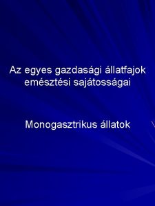 Az egyes gazdasgi llatfajok emsztsi sajtossgai Monogasztrikus llatok