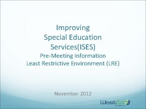 Improving Special Education ServicesISES PreMeeting Information Least Restrictive