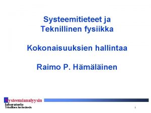 Systeemitieteet ja Teknillinen fysiikka Kokonaisuuksien hallintaa Raimo P