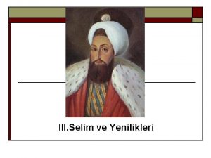III Selim ve Yenilikleri NZAM KADMDEN NZAM CEDDE