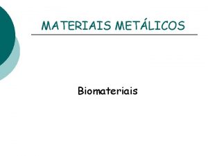 MATERIAIS METLICOS Biomateriais Matria prima fuso metalurgia p