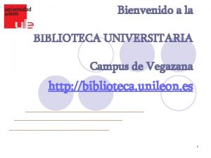 Bienvenido a la BIBLIOTECA UNIVERSITARIA Campus de Vegazana