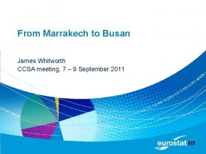 From Marrakech to Busan James Whitworth CCSA meeting