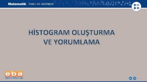 TABLO VE GRAFKLER HSTOGRAM OLUTURMA VE YORUMLAMA 1