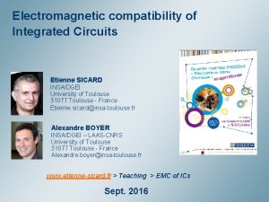 Electromagnetic compatibility of Integrated Circuits Etienne SICARD INSADGEI