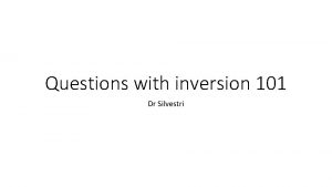 Questions with inversion 101 Dr Silvestri How to
